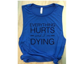 Everything hurts and I'm dying blue workout tank / women's tank / women's workout tank / muscle tee / gym tank / graphic tee