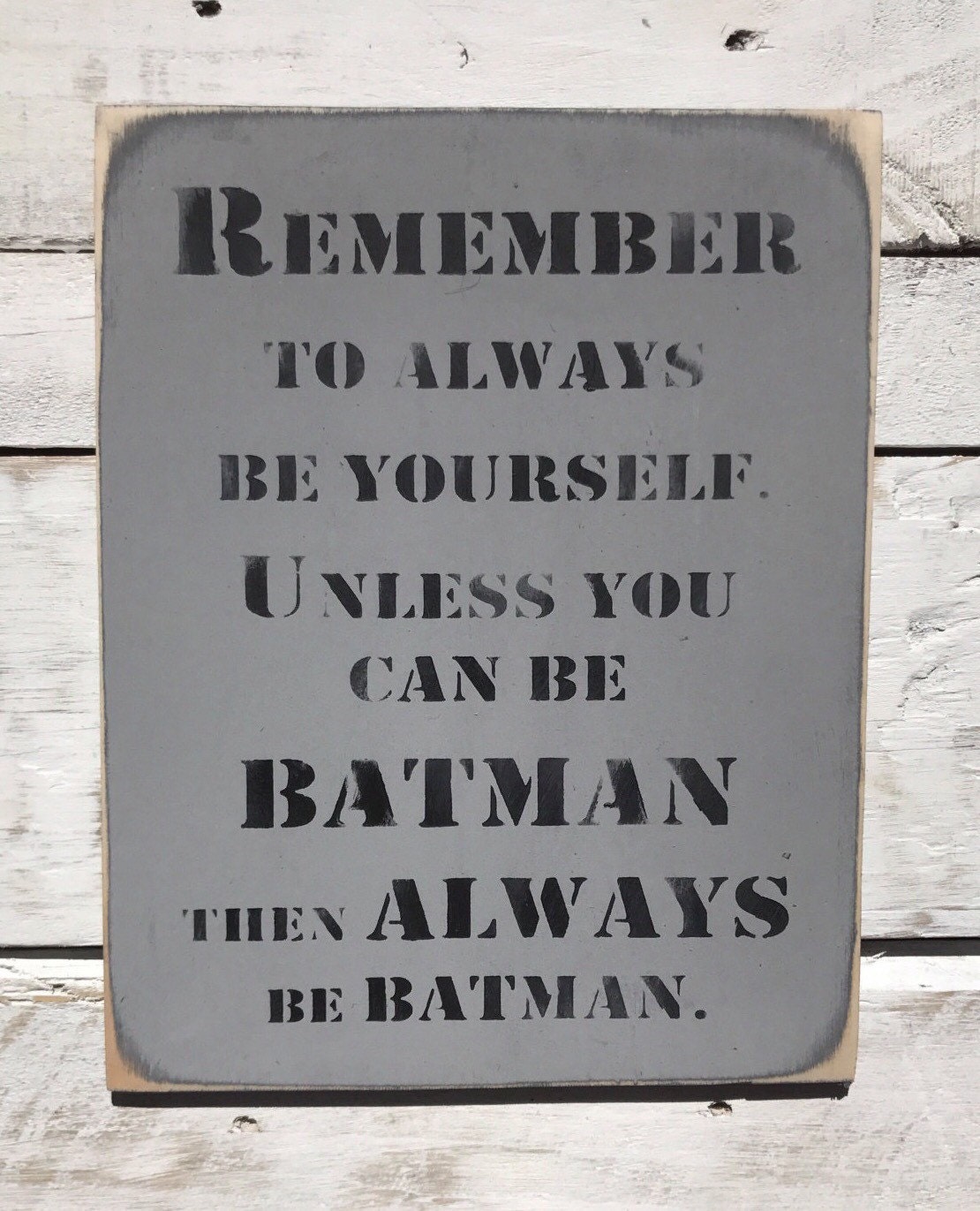 Remember To Always Be Yourself Unless You Can Be Batman. Sign