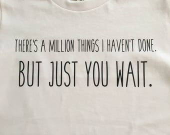 There's a million things I haven't done. But JUST YOU WAIT.: a Hamilton lyric tee shirt