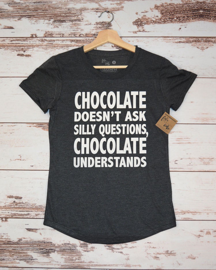 Chocolate Doesn't Ask Silly Questions T-Shirt, V-Neck, Tank, Hoodie, Gift, Teenage Girl Gift, Womens Clothing, Women's Tee, Graphic Tee
