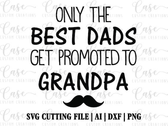 Download Only the best Dads get promoted to Grandpa SVG Cutting ...
