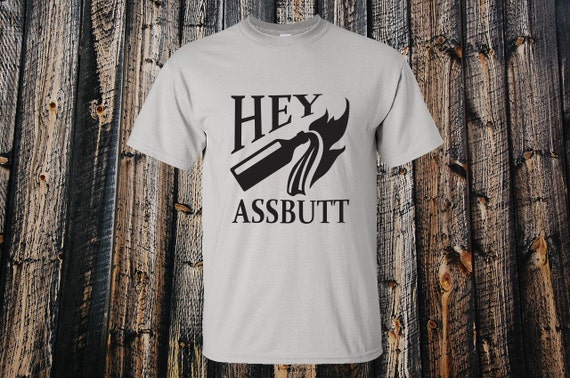 hey assbutt shirt