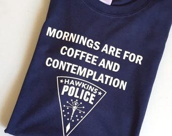 Stranger Things TV Show Shirt Jim Hopper Quote "Mornings Are For Coffee And Contemplation" With Hawkins Indiana Police Badge