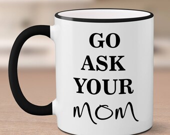 Go Ask Your Mom Father's Day Mug // Funny Coffee Mugs // Ceramic Coffee Cup // Dad Mug