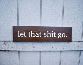 Let That Shit Go - Wood Sign - Funny Motivational Sign - Wood Wall Signs - Zen Humor - Home Decor
