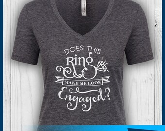 Does This Ring Make Me Look Engaged Shirt, Engagement Shirt, Engagement Shirt