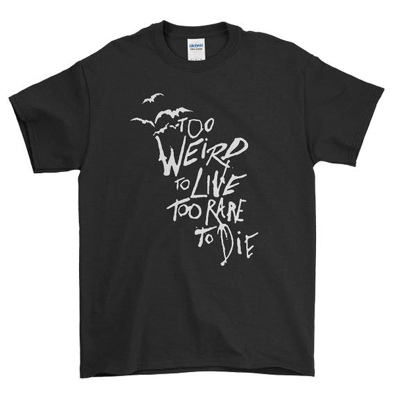 too weird to live too rare to die merch