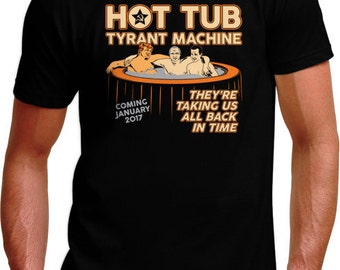 Hot Tub Tyrant Machine Anti Trump Shirt - Political Satire - Activist Shirt - Protest Shirt - Equal Rights - Not My President - Dump Trump