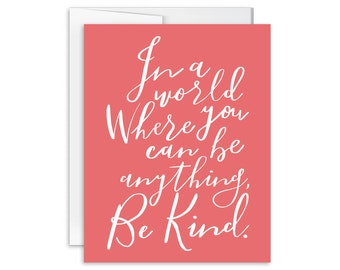 Encouragement Card - In A World Where You Can Be Anything, Be Kind - Greeting Card - Hand Lettered - 161202