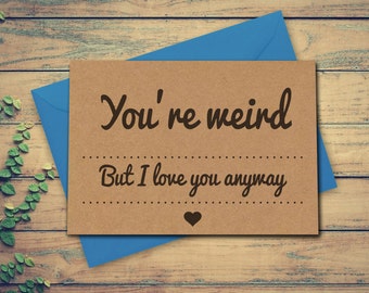 Valentine's Day Card Funny Card Birthday Card Anniversary Card You're Weird Card Cute for him Card for her Boyfriend Girlfriend