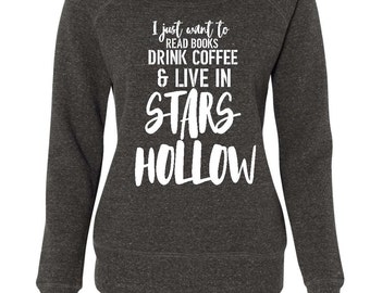 Gilmore Girls Stars Hollow I Just Want To Read Books Drink Coffee And Live In Stars Hollow Sweatshirt Gilmore Girls Gift Gift For Mom Fan