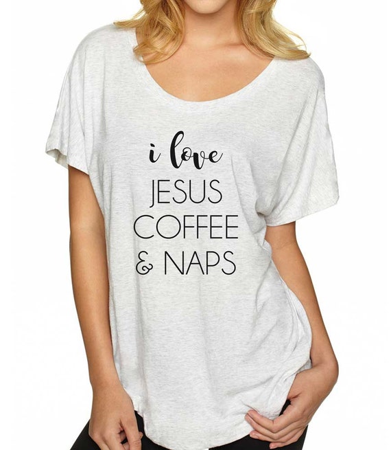 Download I Love Jesus Coffee & Naps Shirt. Super Soft and Flowy Off