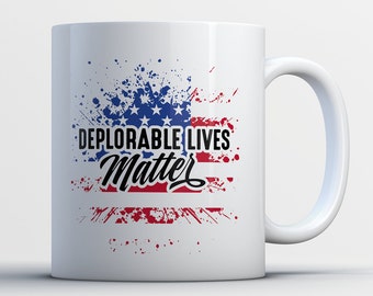 Deplorable Lives Matter Coffee Mug - Funny Gift for President Supporters - Basket of Deplorable Members - Republican Voters
