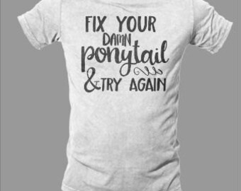 Fix Your Ponytail and Try Again graphic tee - don't give up - funny shirt