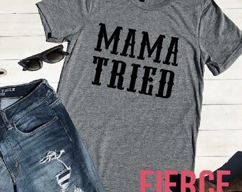 Mama Tried Adult Unisex Shirt, Momlife Shirt, Country Mom, Country Shirt, Mama Shirt, Gifts for Mom