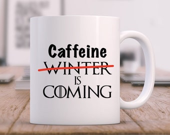 Game of Thrones Mug Caffeine is Coming, Game of Thrones Gift, Coffee Mug, Winter is Coming, Christmas Gift, Custom Mug, Funny Mug