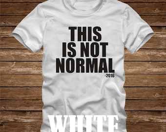 This Is Not Normal 2016 T-Shirt - Men's and Women's Sizes Available - Many Colors to choose from- last week tonight john oliver donald trump