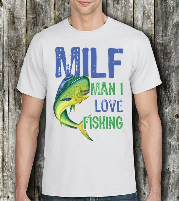 MILF Man I Love Fishing T Shirt Funny Father's Day Shirt