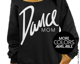 Dance Mom Shirt - Slouchy Off the Shoulder Sweatshirt - Dance Team, Ballet Shirt, Proud Mom, More Colors Available, Mother's Day Gift Idea