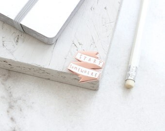 Start Somewhere Enamel Pin - Rose Gold Enamel Pin - Motivational Pin - Lapel Pin - Banner - Enamel Lapel Pin - gift for her