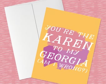 You're the Karen to my Georgia | My Favorite Murder Greeting Card for Murderinos, True Crime Enthusiasts, and Occasionally Others