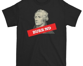 Burr'nd! Alexander, Aaron Burr, Hamilton-Burr Duel, PREMIUM QUALITY T-Shirt, American History, One Shot, Musical, Cotton Tee
