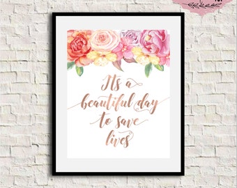 It's A Beautiful Day To Save Lives, Grey's Anatomy Quote, Inspirational Wall Art, Motivational Print, Rose Gold Print, Floral Quote, 8x10