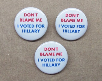 Don’t Blame Me I Voted For Hillary 3 Button Set 1.25” Clinton 2016 Campaign