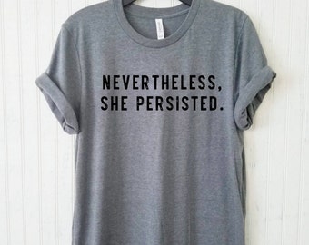 Nevertheless, She Persisted Unisex Tee, Men and Women's Feminist Elizabeth Warren Shirt, Political Shirt, Feminism Tshirt