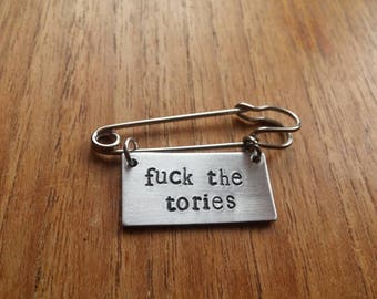 F*ck The Tories ~ Kilt Pin Safety Pin Brooch Badge ~ Political ~ Rustic Silver Handmade Hand Stamped Jewellery Accessory Gift