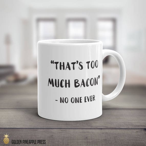 That's Too Much Bacon, Said No One Ever, Coffee Mug, Gift for Him, Father's Day, Carnivore Gift, Brunch Friends, Breakfast Food, Funny Quote