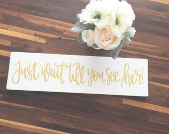 Just Wait Till You See Her - Wood Sign