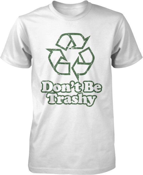 dont be trashy shirt