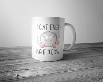 I Cat Even Right Meow - Coffee Mug