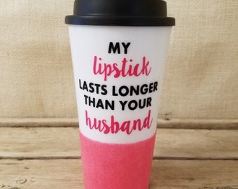 My Lipstick Lasts Longer Than Your Husband, Gift for Friend, Glitter Tumbler, Coffee Lover, Coffee Tumbler, Lip Sense, Coffee and Lipstick