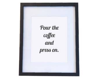 Pour the Coffee & Press on Print