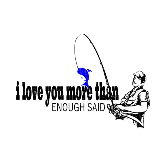 Download SVG I Love You More Than Fishing Enough Said DXF
