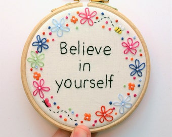 Believe in yourself Hand Embroidery Hoop Art Inspirational Quote 4 inch hoop