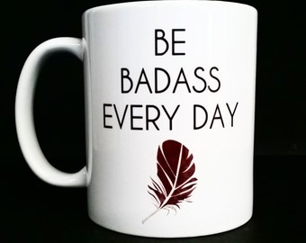 Ceramic Mug, Ceramic, Ceramic Coffee Mug, Mug, Coffee Mug, Ceramic Mugs, Be Badass, Inspirational Mug, Inspirational men, inspirational her