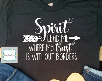 Spirit Lead Me Where My Trust Is Without Borders * Christian Shirt * Inspirational Shirt * Mission Shirt * Soft Style T-Shirt