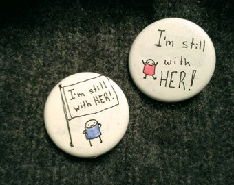 I'm Still With Her button for Hillary Clinton democratic women Pantsuit Nation