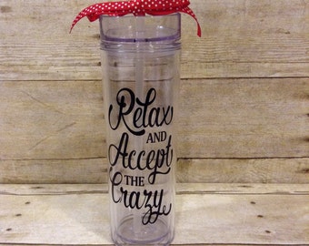 Funny 16 oz Tumbler-Relax and Accept the Crazy-Fun Gift for Busy Moms, Teacher, Appreciation, Thinking of You, Student, Just Because