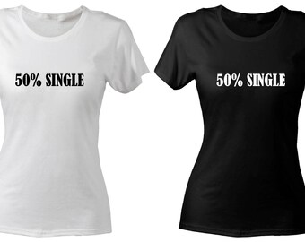 50% Single Funny Slim Fit Vinyle T-shirt Woman Gym Wear / Sexy / Summer Clothing / Gift For Her / Humour / Cool Tee/ Sarcasm/ Hen Party
