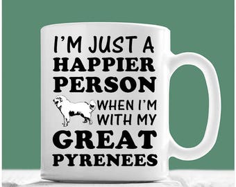 Great Pyrenees Mug, I'm Just A Happier Person When I'm With My Great Pyrenees, Great Pyrenees Dog, Great Pyrenees Coffee Mug