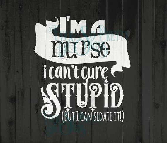 Download Nurse SVG nurse DXF Cutting files Can't cure stupid