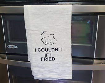I Couldn't If I Fried Flour Sack Kitchen Towel