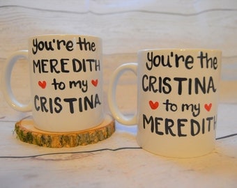 Greys Anatomy Coffee Mug, You're the Meredith to my Cristina, Cristina to my Meredith Tea Cup , Best Friend Gift , Handpainted