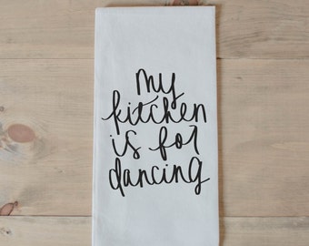 Tea Towel, Kitchen is for Dancing, present, housewarming, wedding favor, kitchen decor, women's gift, flour sack dish cloth