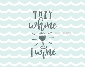 They Whine I Wine SVG Wine SVG Vector file. Cricut Explore & more! Whine Wine Lover Wine Quote Whiner Fun Wine Glass SVG