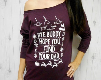 Christmas Sweatshirt, Funny Christmas Shirt, Bye-Buddy-Hope-You-Find-Your-Dad Shirt, Narwhal Shirt, Narwhale Shirt, Buddy the Elf Tshirt